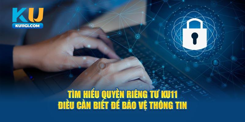 Tìm hiểu quyền riêng tư Ku11 - Điều cần biết để bảo vệ thông tin